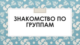 Знакомство по группам.