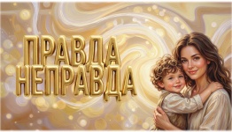 ДЕНЬ МАТЕРИ. ПРАВДА ИЛИ НЕПРАВДА.